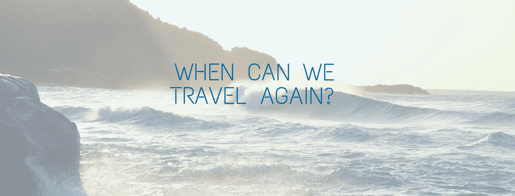 When Can We Travel Again...?